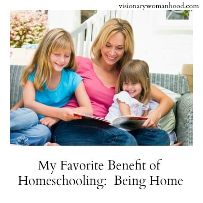 My Favorite Benefit of Homeschooling: Being Home!