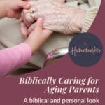 Pinterest pin with an image of a young child holding the hand of an elderly woman in a wheelchair, featuring the title “Biblically Caring for Aging Parents” and a description about caring for aging parents with love, honor, and the hope of Christ from ThankfulHomemaker.com.