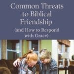 Pin image for the blog post “Common Threats to Biblical Friendship (and How to Respond with Grace),” featuring two women praying together on a couch—symbolizing gospel-centered friendship and grace in hard moments.