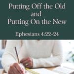 A woman writing in a journal with an open Bible nearby. Text overlay reads “Putting Off the Old and Putting On the New, Ephesians 4:22–24.” Christian encouragement on spiritual growth and renewing the mind.