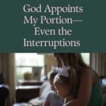 Christian homemaking Pinterest graphic with the title “God Appoints My Portion—Even the Interruptions” over a photo of a mother sitting with her two young daughters in a cozy living room.