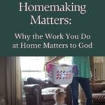 Homemaking Matters Christian encouragement, mother doing laundry at home with child, everyday homemaking life