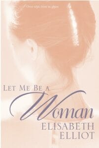 Let Me Be a Woman by Elisabeth Elliott