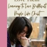 Pinterest graphic for the blog post ‘Lord, Help Me to Love Them: Learning to Love Difficult People Like Christ.’ Features a woman in prayer, reflecting on loving others as Christ commands.