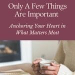 Pin image for blog post titled “Only a Few Things Are Important: Anchoring Your Heart in What Matters Most,” featuring a woman holding a coffee mug near an open Bible and journal.