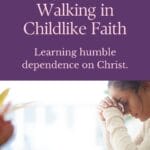 Pinterest pin for a Christian devotional blog post titled โWalking in Childlike Faithโ featuring a woman praying beside an open Bible and encouragement about humble dependence on Christ.
